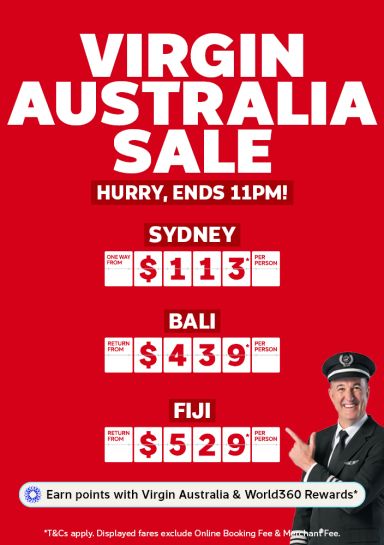 Virgin Australia Sale - hurry, ends 11pm! | Sydney - one way from $113* per person | Bali - return from $439* per person | Fiji - return from $529* per person | Earn points with Virgin Australia & World360 Rewards* | *T&Cs apply. Displayed fares exclude Online Booking Fee & Merchant Fee.