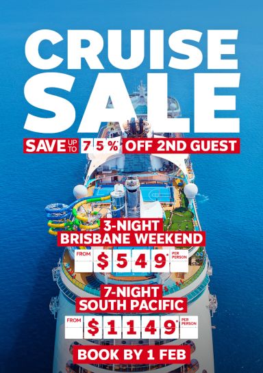 Cruise sale | save up to 75%* off 2nd guest | 3-night Brisbane weekend - from $459* per person | 7-night South Pacific - from $1,149* per person | book by 1 Feb