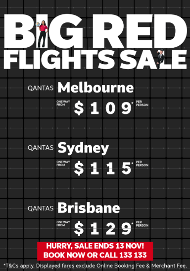 Big Red Flights Sale. Qantas Melbourne one way from $109* per person, Qantas Sydney one way from $115* per person, Qantas Brisbane one way from $129* per person