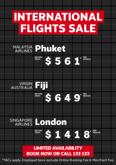 International flights sale. Malaysia Airlines Phuket return from $561* per person, Virgin Australia Fiji return from $649* per person, Singapore Airlines return from $1418* per person