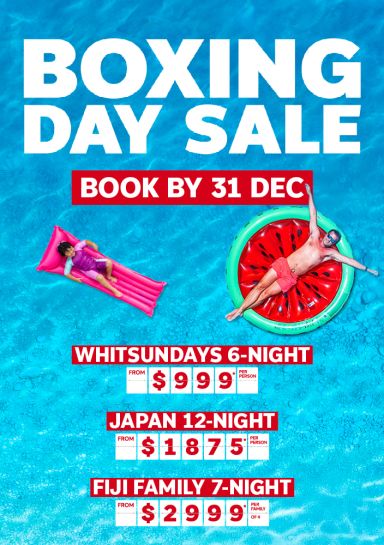 Boxing Day Sale - book by 31 Dec | Whitsundays 6-night. From $999* per person | Japan 12-night. From $1,875* per person | Fiji family 7-night from $2,999* per family of 4