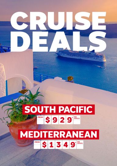 Cruise deals. South Pacific from $929* per person, Mediterranean from $1349* per person