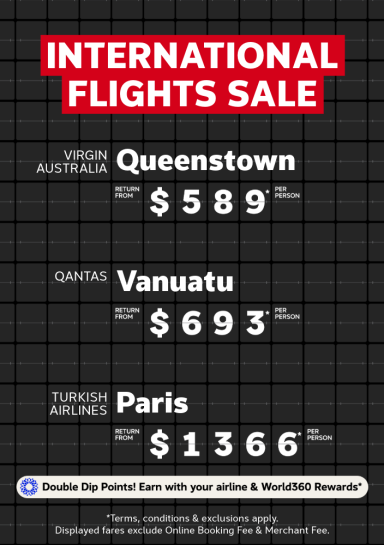 International Flights Sale | Virgin Australia - Queenstown. Return from $589* per person | Qantas - Vanuatu. Return from $693* per person | Turkish Airlines - Paris. Return from $1,366* per person | *T&Cs apply. Displayed fares exclude Online Booking Fee & Merchant Fee.