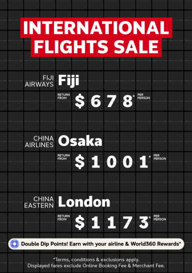 International Flights Sale | Fiji Airways - Fiji. Return from $678* per person | China Airlines - Osaka. Return from $1,001* per person | China Eastern - London. Return from $1,173* per person | *T&CS apply. Displayed fares exclude Online Booking Fee & Merchant Fee.