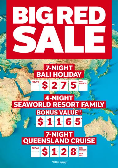 Big Red Sale - ends 31 May | 7-night Bali Holiday. From $275* per person | 4-night Seaworld Resort family - bonus value up to $1,165* | 7-night Queensland cruise from $128* per person per day | Earn points on all travel* | Map of the world