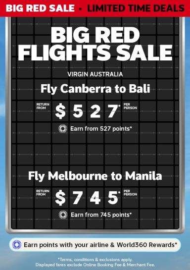 Big Red Sale Flights | Virgin Australia - fly Canberra to Bali. Return from $527* per person. Earn from 527 points* | Fly Melbourne to Manila - return from $745* per person. Earn from 745 points* | Earn points with your airline & World360 Rewards* | *Terms, conditions & exclusions apply. Displayed fares exclude Online Booking Fee & Merchant Fee.