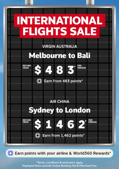 International flights sale | Virgin Australia - Melbourne to Bali. Return from $483* per person | Air China - Sydney to London - return from $1,461* per person | *Terms, conditions & exclusions apply. Displayed fares exclude Online Booking Fee & Merchant Fee.