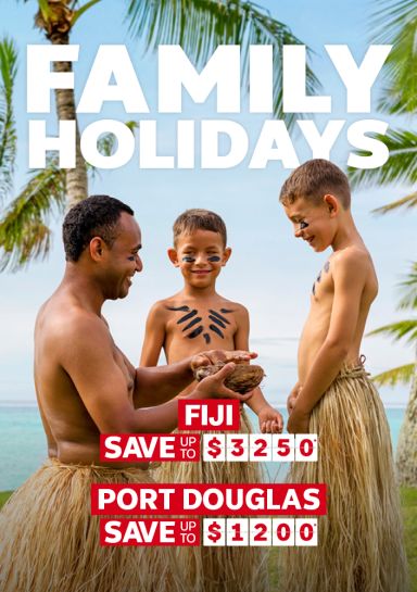Family holidays. Fiji save up to $3250*, Port Douglas save up to $1200*