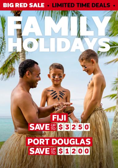 Family holidays. FIJI SAVE UP TO $3250*, PORT DOUGLAS SAVE UP TO $1200*, BALI SAVE UP TO $1200*