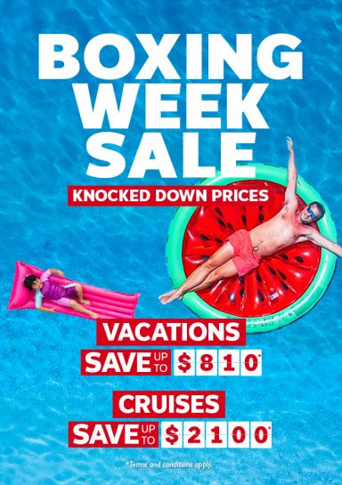 Boxing Week Sale - Knocked Down Prices Vacations - save up to $810* Cruises - save up to $2100*