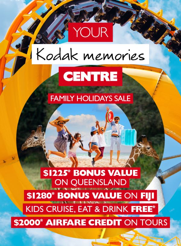 Your kodak memories centre - family holidays sale. $1,225* bonus value on Queensland. $1,280* bonus value on Fiji. Kids cruise, eat & drink free*. $@,000* airfare credit on tours.