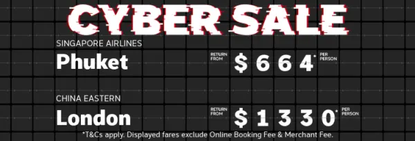 Cyber Sale. Limited availability! Book now or call 133 133. Fiji Airways Fiji return from $612* per person, Singapore Airlines Phuket return from $664* per person, China Eastern London return from $1330* per person