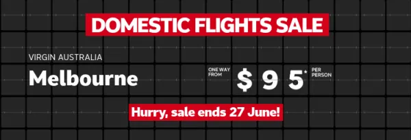 Domestic flights sale. Jetstar Sydney one way from $62* per person, Virgin Australia one way from $95* per person, Qantas Brisbane one way from $133* per person