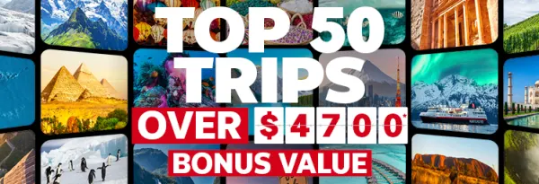 Top 50 trips - over $4,700* bonus value