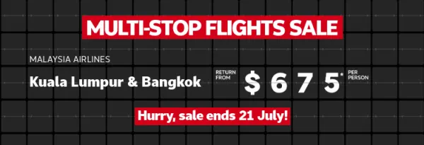 Multi-stop flights sale | Malaysia Airlines - Kuala Lumpur & Bangkok. Return from $675* per person | Kuala Lumpur & Bali. Return from $719* per person |  Hong Kong & Tokyo - return from $1,049* per person | Hurry, sale ends 21 July!