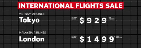 International flights sale. Fiji Airways Fiji return from $637* per person, Vietnam Airlines Tokyo return from $929* per person, Malaysia Airlines London return from $1499* per person
