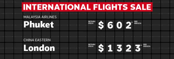International flights sale. Malaysia Airlines Phuket return from $602* per person, Fiji Airways Fiji return from $738* per person, China Eastern London return from $1323* per person