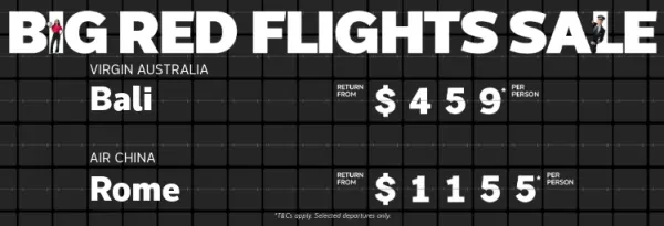 Big Red Flights Sale. Virgin Australia Bali return from $459* per person, Virgin Australia Queenstown return from $459* per person, Air China Rome return from $1155* per person