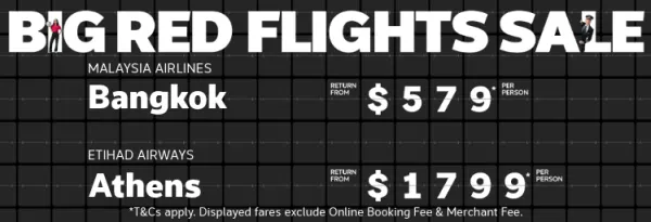 Big Red Flights Sale. Malaysia Airlines Bangkok return from $579* per person, Virgin Australia Fiji return from $649* per person, Etihad Airways Athens return from $1799* per person