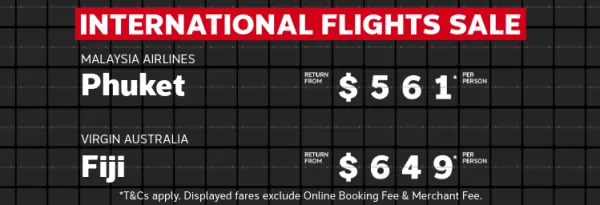 International flights sale. Malaysia Airlines Phuket return from $561* per person, Virgin Australia Fiji return from $649* per person, Singapore Airlines return from $1418* per person