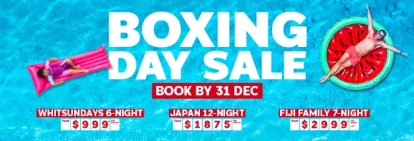 Boxing Day Sale - book by 31 Dec | Whitsundays 6-night. From $999* per person | Japan 12-night. From $1,875* per person | Fiji family 7-night from $2,999* per family of 4