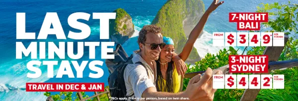 Last minute stays. Travel in Dec & Jan. 7-night Bali from $349* per person, 3-night Sydney from $442* per person, 5-night Gold Coast from $609* per person