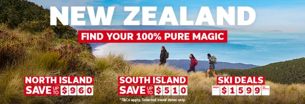 New Zealand. Find your 100% pure magic. North Island save up to $960*, South Island save up to $510*, ski deals from $1599* per person