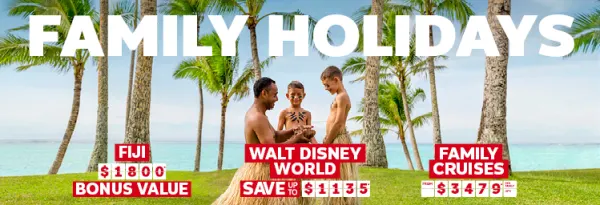 Family Holidays. Fiji $1800* bonus value, Walt Disney World save up to $1135*, Family cruises from $3479* per family of 4