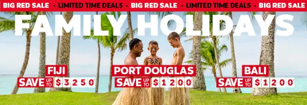Family holidays. FIJI SAVE UP TO $3250*, PORT DOUGLAS SAVE UP TO $1200*, BALI SAVE UP TO $1200*
