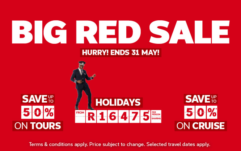 Big Red Sale - hurry! Ends 31 May! | Save up to 50%* on tours | Holidays from R16,475* per person sharing | Save up to 50%* on cruise | *Terms & Conditions apply. Price subject to change. Selected travel dates apply.