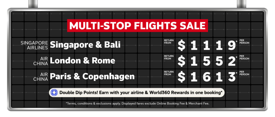 Multi-stop flights sale | Singapore Airlines - Singapore & Bali. Return from $1119* per person | Air China - London & Rome. Return from $1,552* per person | Air China - Paris & Copenhagen. Return from $1,613* per person | *T&Cs apply. Displayed fares exclude Online Booking Fee & Merchant Fee.