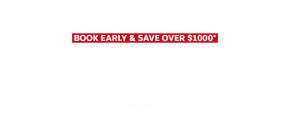 Winter Escapes - Book early & save over $1000* with WestJet Vacations