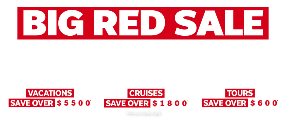 Big Red Sale - Save over $5500* on select vacations. Save over $1800* on select cruises. Save over $600* on select tours