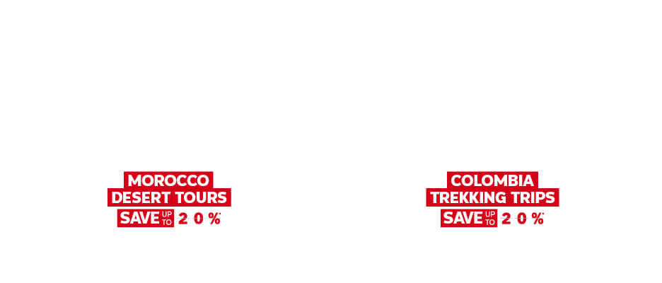 Adventure Travel - Colombia Trekking Trips Save up to 20%* Morocco Desert Tours Save up to 20%* 