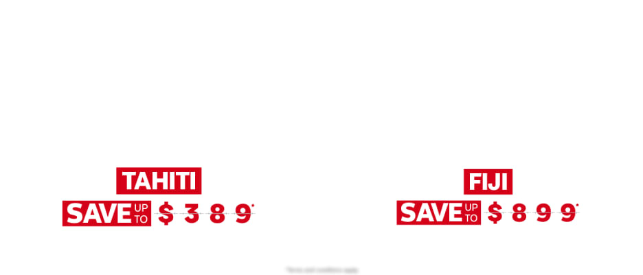 South Pacific Paradises - Tahiti save up to $389* - Fiji save up to $899*