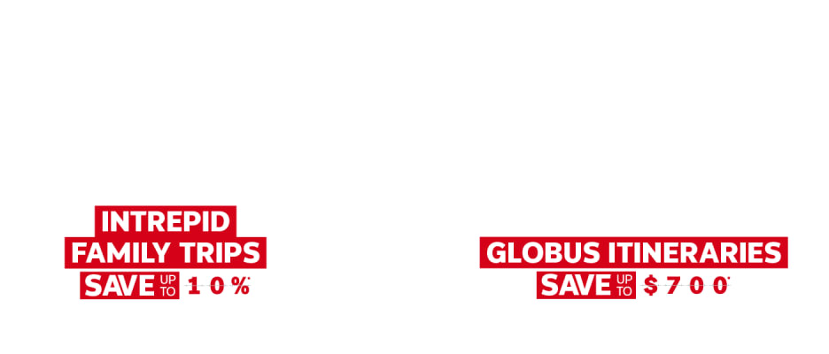 Tour Deals - Intrepid Family Trips - Save up to 10%* Globus Itineraries Save up to $700*