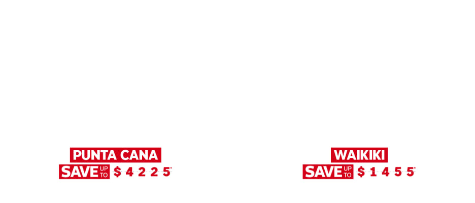 Sun Sale - Punta Cana Save up to $4225* - Waikiki Save up to $1455* 