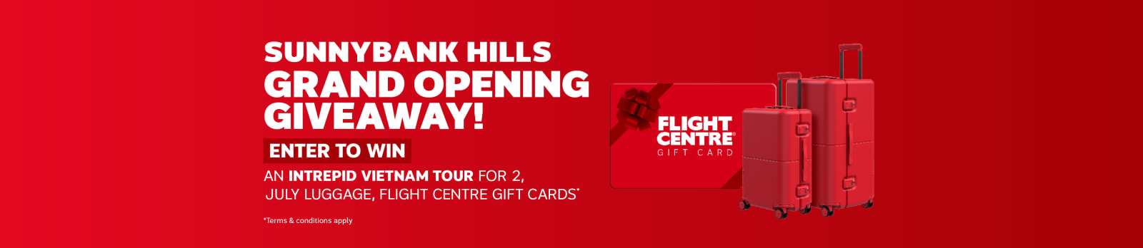 Sunnybank Hills Grand opening giveaway! | Enter to win an Intrepid Vietnam tour for 2, July luggage, Flight Centre Gift Cards* *Terms & Conditions apply