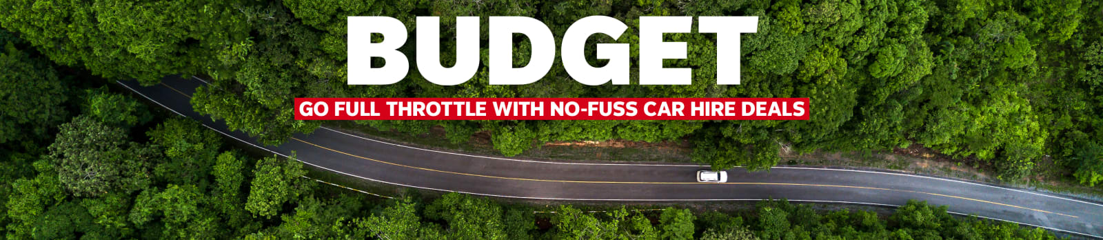 Budget. Go full throttle with no-fuss car hire deals