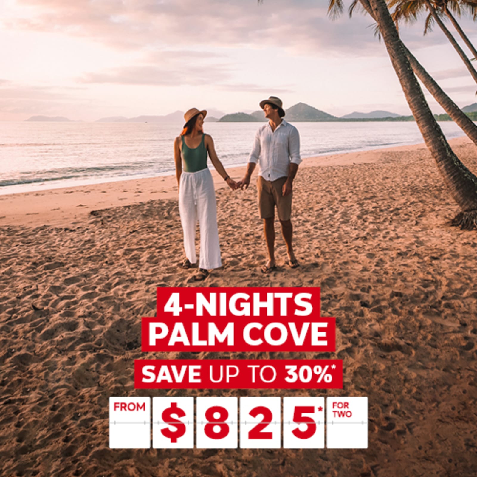 4-nights Palm Cove | save up to 30%*. From $825* for two