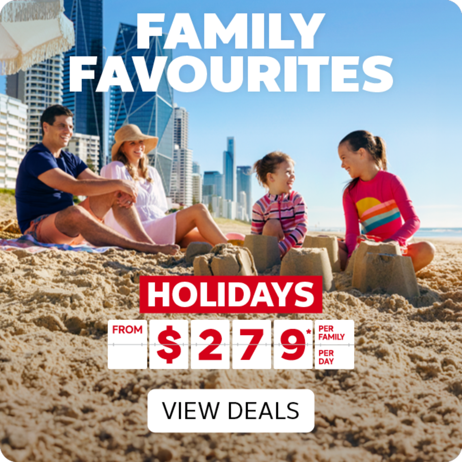 Family favourites - holidays from $279* per person, per day. View Deals