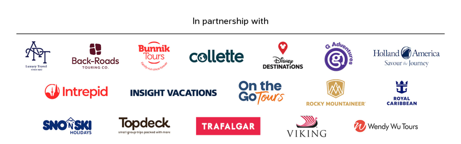 In partnership with | APT Luxury Travel, Backroads Touring, Bunnik Tours, Collette, Disney Destinations, G Adventures, Holland America, Intrepid, Insight Vacations, On The Go Tours, Rocky Mountaineer, Royal Caribbean, Sno n Ski, Topdeck, Trafalgar, Viking, Wendy Wu Tours