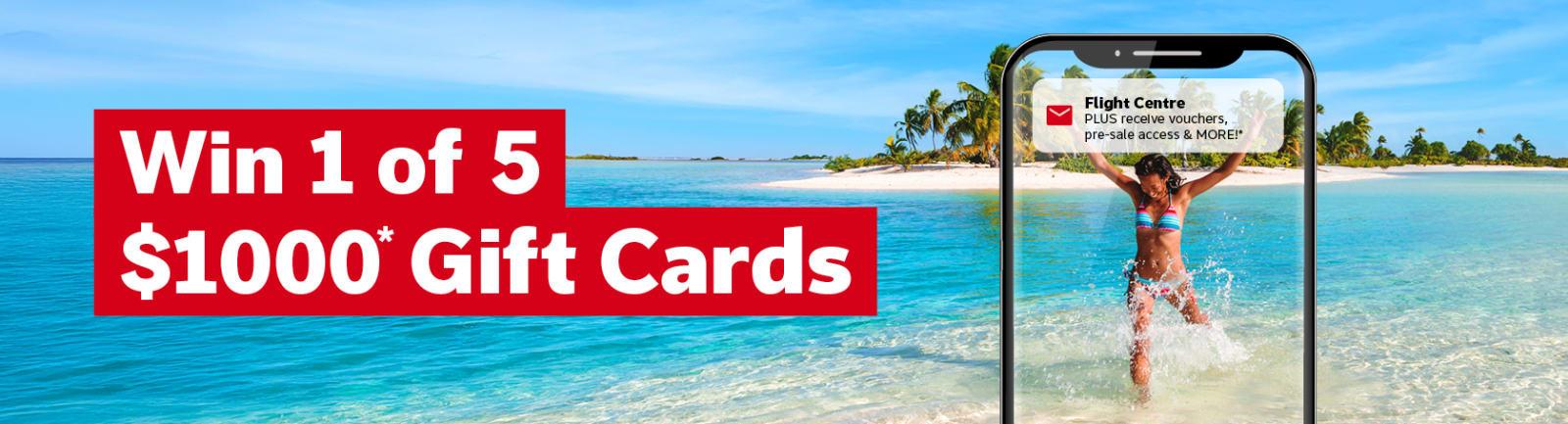 Win 1 of 5 $1000* gift cards. Flight Centre Subscribe - woman playing in the surf framed by a phone