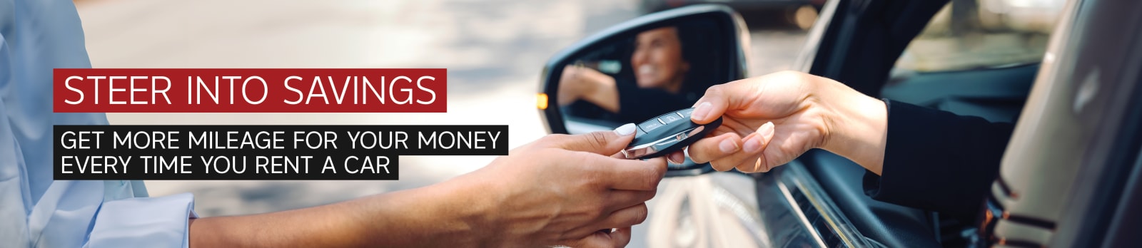 Steer into savings. Get more mileage for your money every time you rent a car