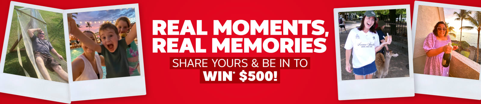 real moments real memories share yours and be in to win 500 dollars
