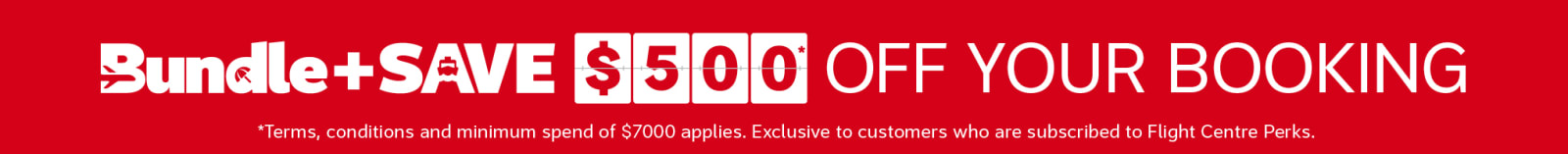 Bundle + SAVE offer | Get $500* off your booking