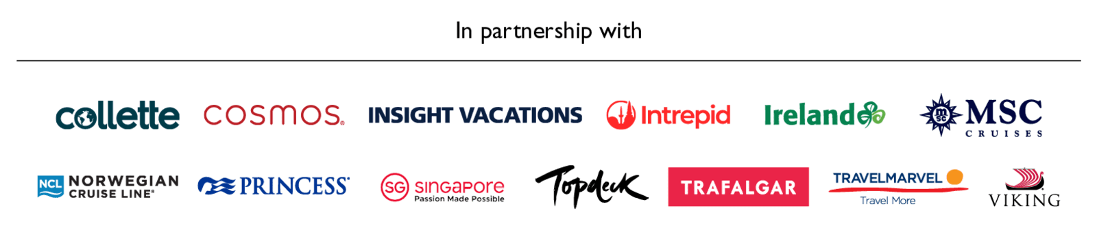 In partnership with | Collette, Cosmos, Insight Vacations, Intrepid, Ireland, MSC Cruises, Norwegian Cruise Line, Princess, Singapore, Topdeck, Trafalgar, Travelmarvel, Viking