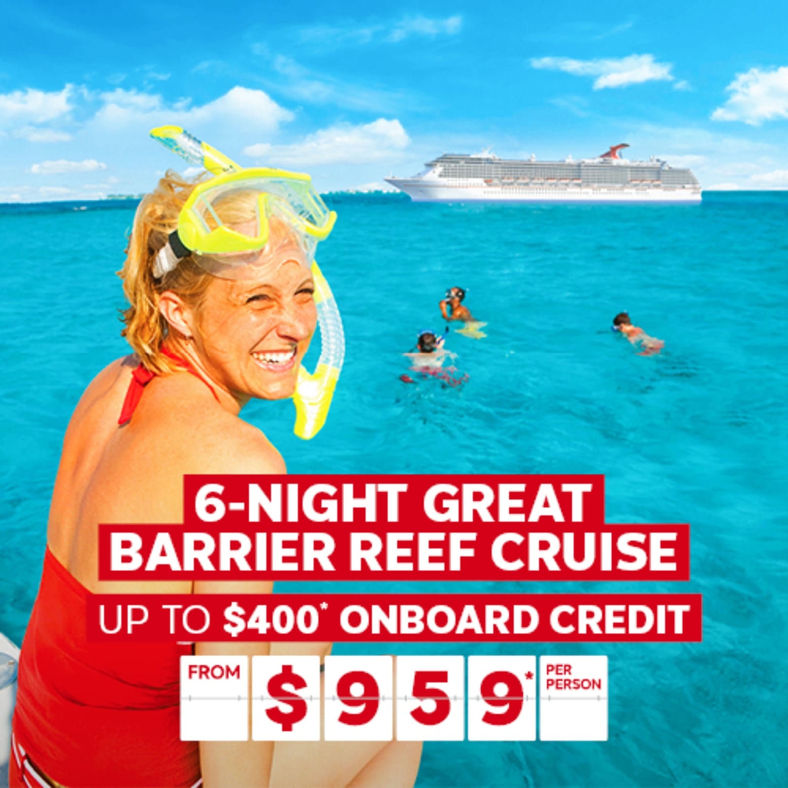 6-night Great Barrier Reef Cruise | Up to $400* onboard credit. From $959* per person | woman in red swimsuit smiling, snorkelling with a Carnival cruise ship in the background