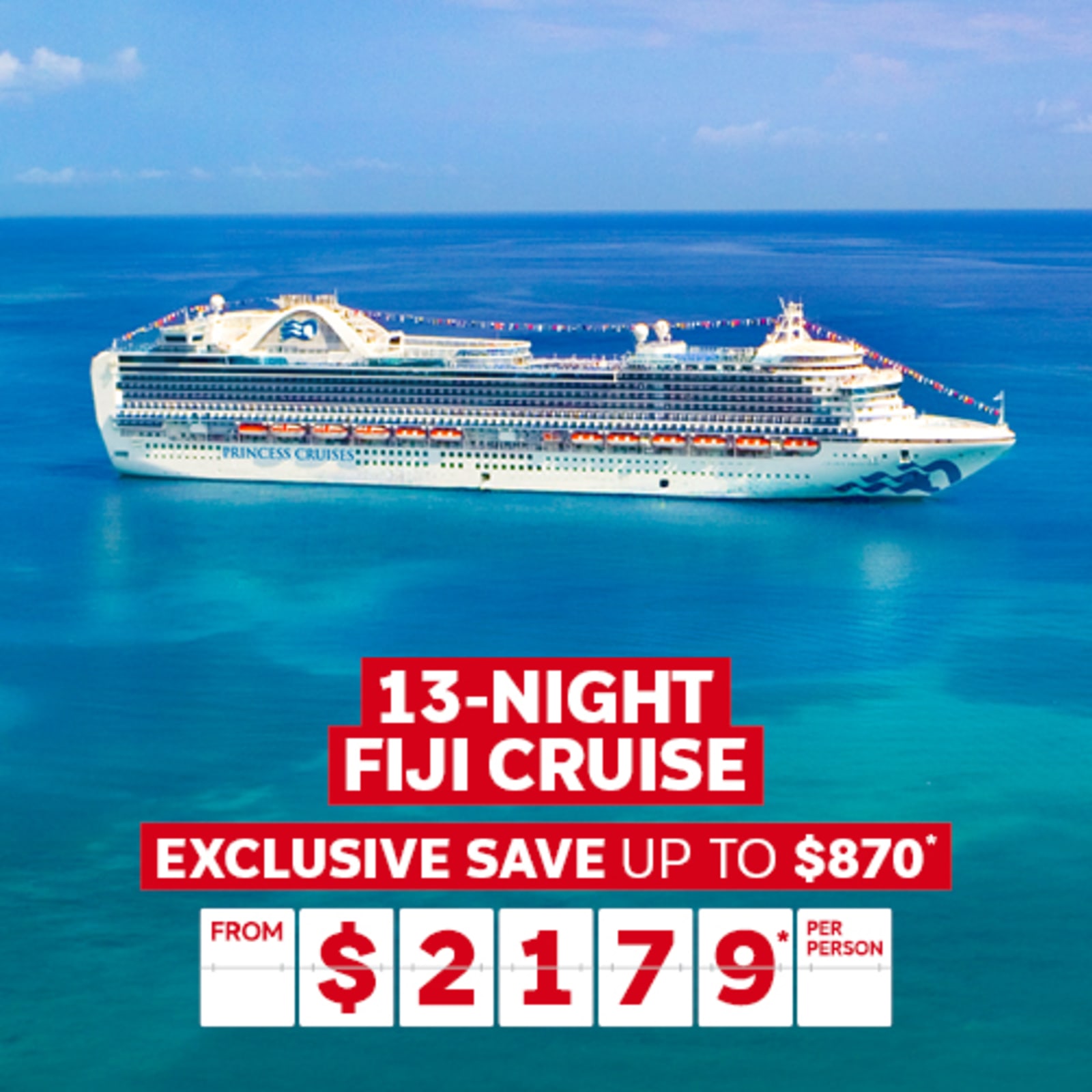 13-night Fiji cruise. Exclusive save up to $870* from $2179* per person