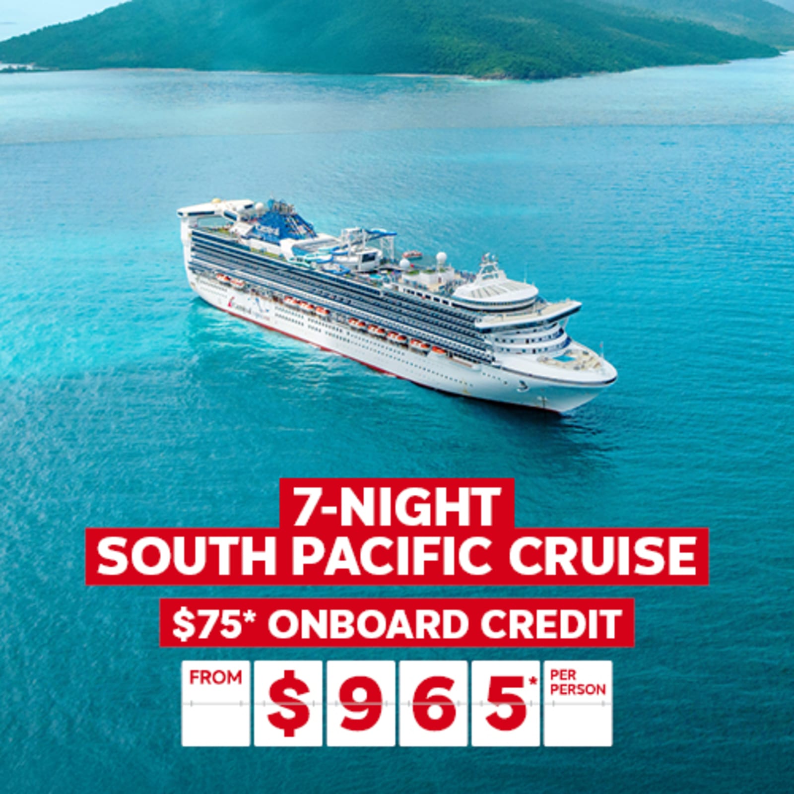 7-night South Pacific cruise. $75* onboard credit from $965* per person